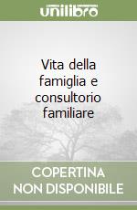 Vita della famiglia e consultorio familiare libro