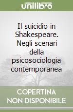 Il suicidio in Shakespeare. Negli scenari della psicosociologia contemporanea libro