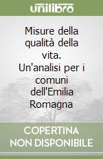 Misure della qualità della vita. Un'analisi per i comuni dell'Emilia Romagna libro