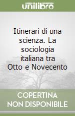 Itinerari di una scienza. La sociologia italiana tra Otto e Novecento libro