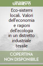 Eco-sistemi locali. Valori dell'economia e ragioni dell'ecologia in un distretto industriale tessile