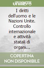 I diritti dell'uomo e le Nazioni Unite. Controllo internazionale e attività statali di organi internazionali