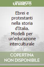 Ebrei e protestanti nella storia d'Italia. Modelli per un'educazione interculturale libro