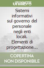 Sistemi informativi sul governo del personale negli enti locali. Elementi di progettazione ed implementazione libro