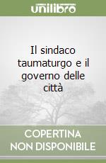 Il sindaco taumaturgo e il governo delle città libro