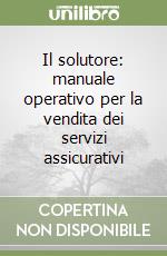 Il solutore: manuale operativo per la vendita dei servizi assicurativi