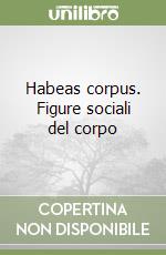 Habeas corpus. Figure sociali del corpo libro