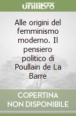 Alle origini del femminismo moderno. Il pensiero politico di Poullain de La Barre libro