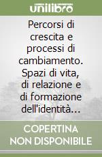 Percorsi di crescita e processi di cambiamento. Spazi di vita, di relazione e di formazione dell'identità dei preadolescenti libro