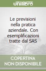 Le previsioni nella pratica aziendale. Con esemplificazioni tratte dal SAS