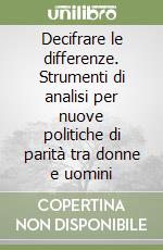 Decifrare le differenze. Strumenti di analisi per nuove politiche di parità tra donne e uomini libro