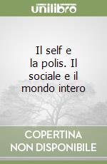 Il self e la polis. Il sociale e il mondo intero libro