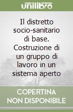 Il distretto socio-sanitario di base. Costruzione di un gruppo di lavoro in un sistema aperto