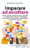 Imparare ad ascoltare. Come cogliere i segnali deboli, ottenere le informazioni desiderate, migliorare le relazioni interpersonali... libro di Burley-Allen Madelyn