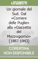 Un giornale del Sud. Dal «Corriere delle Puglie» alla «Gazzetta del Mezzogiorno» (1887-1943) libro