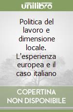 Politica del lavoro e dimensione locale. L'esperienza europea e il caso italiano libro