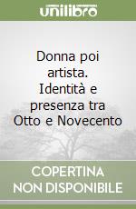 Donna poi artista. Identità e presenza tra Otto e Novecento