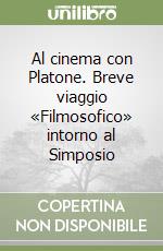 Al cinema con Platone. Breve viaggio «Filmosofico» intorno al Simposio libro