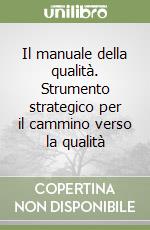 Il manuale della qualità. Strumento strategico per il cammino verso la qualità