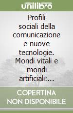 Profili sociali della comunicazione e nuove tecnologie. Mondi vitali e mondi artificiali: dalla polarizzazione all'interfaccia?