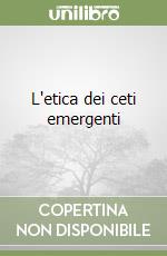 L'etica dei ceti emergenti libro