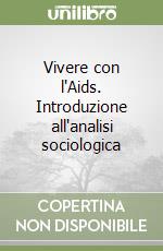 Vivere con l'Aids. Introduzione all'analisi sociologica libro