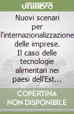 Nuovi scenari per l'internazionalizzazione delle imprese. Il caso delle tecnologie alimentari nei paesi dell'Est in transizione libro