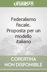 Federalismo fiscale. Proposta per un modello italiano libro