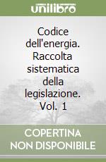 Codice dell'energia. Raccolta sistematica della legislazione. Vol. 1