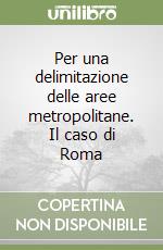 Per una delimitazione delle aree metropolitane. Il caso di Roma libro