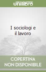 I sociologi e il lavoro libro