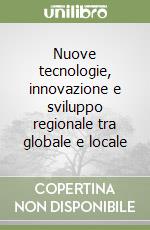 Nuove tecnologie, innovazione e sviluppo regionale tra globale e locale libro