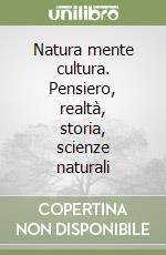 Natura mente cultura. Pensiero, realtà, storia, scienze naturali libro