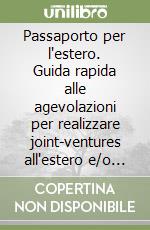 Passaporto per l'estero. Guida rapida alle agevolazioni per realizzare joint-ventures all'estero e/o esportare