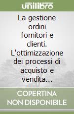 La gestione ordini fornitori e clienti. L'ottimizzazione dei processi di acquisto e vendita tramite l'utilizzo dell'informatica