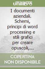 I documenti aziendali. Schemi, principi di word processing e stili grafici per creare opuscoli, memorandum, relazioni o lettere d'offerta chiari, efficaci... libro