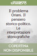 Il problema Oriani. Il pensiero storico-politico. Le interpretazioni storiografiche libro