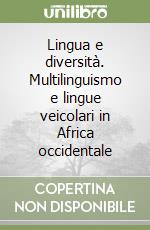 Lingua e diversità. Multilinguismo e lingue veicolari in Africa occidentale libro