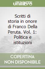 Scritti di storia in onore di Franco Della Peruta. Vol. 1: Politica e istituzioni libro