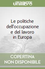 Le politiche dell'occupazione e del lavoro in Europa libro