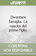 Diventare famiglia. La nascita del primo figlio libro