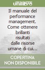 Il manuale del performance management. Come ottenere brillanti risultati dalle risorse umane di cui disponete libro