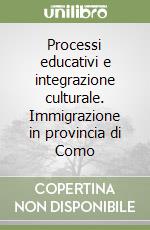 Processi educativi e integrazione culturale. Immigrazione in provincia di Como libro