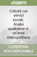 Criticità nei servizi sociali. Analisi qualitative in un'area metropolitana libro