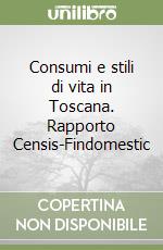 Consumi e stili di vita in Toscana. Rapporto Censis-Findomestic libro