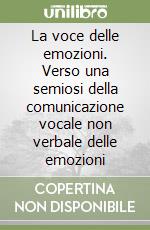 La voce delle emozioni. Verso una semiosi della comunicazione vocale non verbale delle emozioni