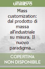 Mass customization: dal prodotto di massa all'industriale su misura. Il nuovo paradigma manageriale