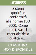 Sistemi qualità in conformità alle norme ISO 9000. Come realizzare il manuale della qualità e implementare procedure nelle aziende manifatturiere e dei servizi libro