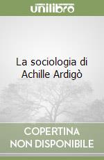 La sociologia di Achille Ardigò libro