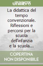 La didattica del tempo convenzionale. Riflessioni e percorsi per la scuola dell'infanzia e la scuola elementare